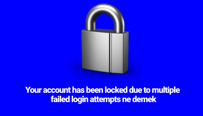 Your account has been locked due to multiple failed login attempts ne demek