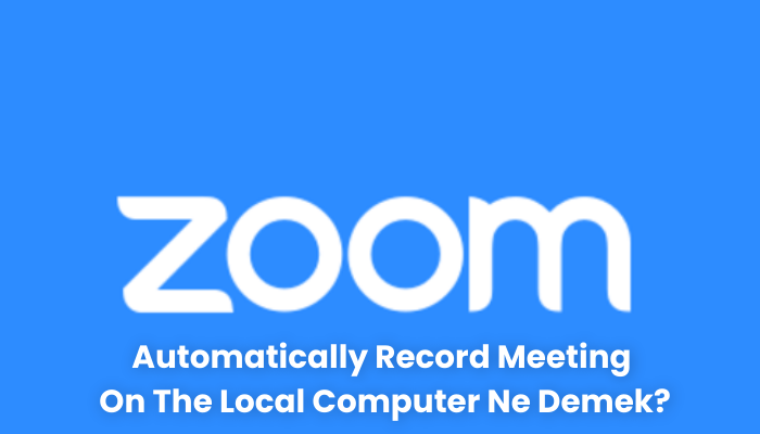 Automatically Record Meeting On The Local Computer Ne Demek