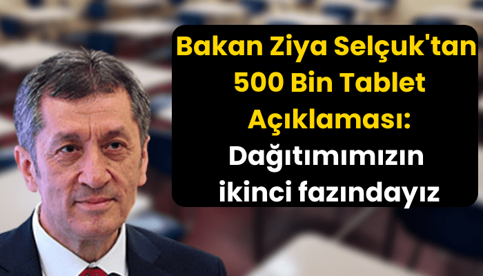 Bakan Ziya Selcuk'tan 500 Bin Tablet Aciklamasi