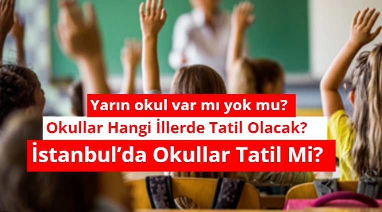 Yarin okul var mi yok mu_ Istanbul’da okullar tatil mi_ Okullar hangi illerde tatil_