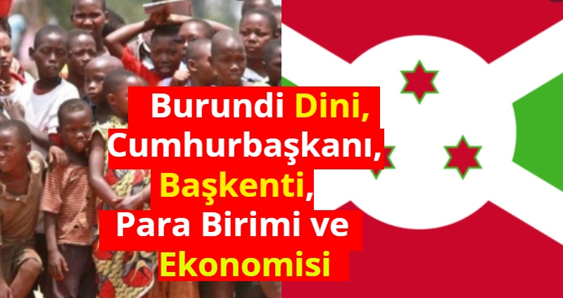 Burundi Dini Cumhurbaskani Baskenti Para Birimi ve Ekonomisi