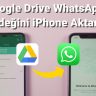 Google Drive WhatsApp Yedeğini iPhone Aktarma