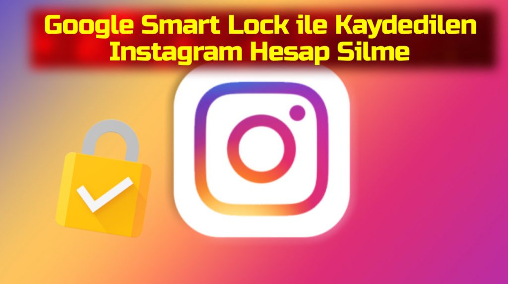 Google Smart Lock ile Kaydedilen Instagram Hesap Silme