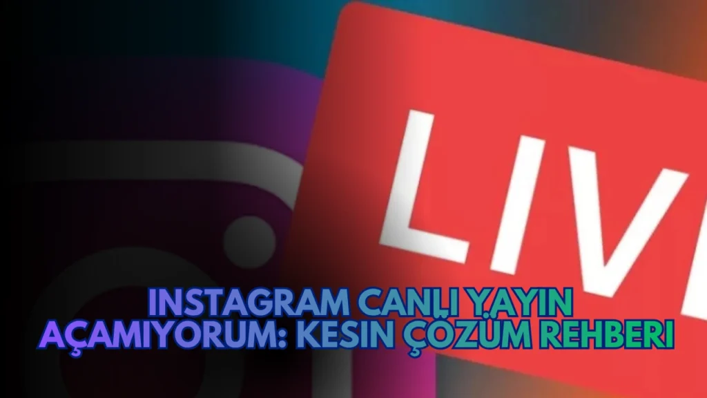 Instagram Canlı Yayın Açamıyorum: Kesin Çözüm Rehberi 2025 Instagram Canli Yayin Acamiyorum